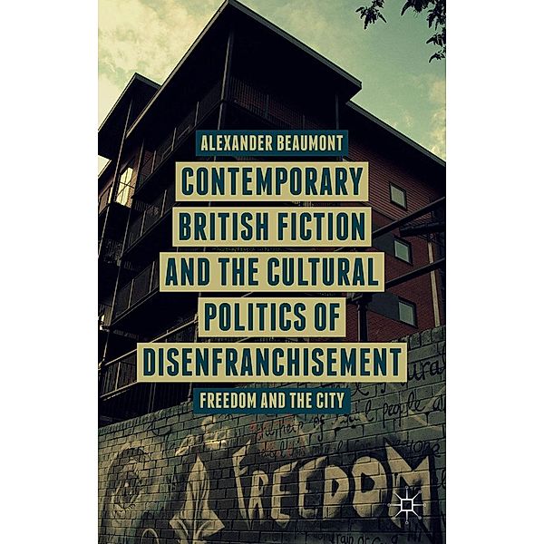 Contemporary British Fiction and the Cultural Politics of Disenfranchisement, A. Beaumont