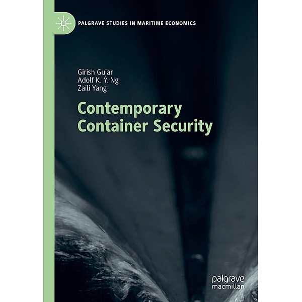 Contemporary Container Security / Palgrave Studies in Maritime Economics, Girish Gujar, Adolf K. Y. Ng, Zaili Yang