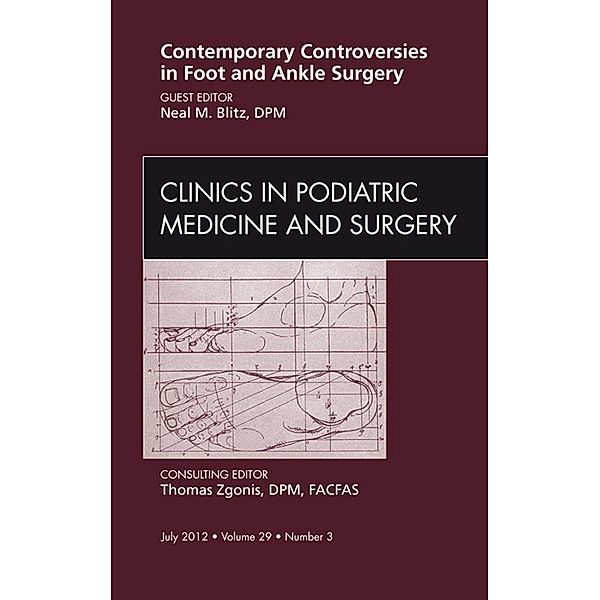 Contemporary Controversies in Foot and Ankle Surgery, An Issue of Clinics in Podiatric Medicine and Surgery, Neil Blitz