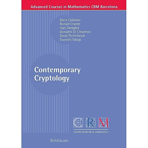 Contemporary Cryptology / Advanced Courses in Mathematics - CRM Barcelona, Dario Catalano, Ronald Cramer, Ivan Damgard, Giovanni Di Crescenzo, David Pointcheval, Tsuyoshi Takagi