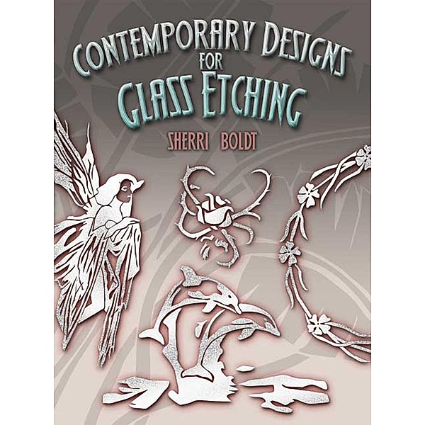 Contemporary Designs for Glass Etching / Dover Stained Glass Instruction, Sherri Boldt