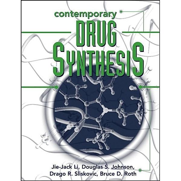 Contemporary Drug Synthesis / Wiley Series on Drug Synthesis, Jie Jack Li, Douglas S. Johnson, Drago R. Sliskovic, Bruce Roth