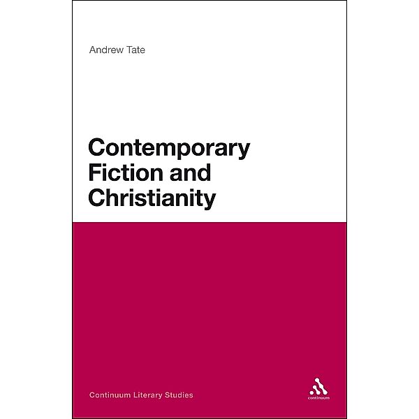 Contemporary Fiction and Christianity / Continuum Literary Studies, Andrew Tate