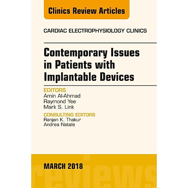 Contemporary Issues in Patients with Implantable Devices, An Issue of Cardiac Electrophysiology Clinics, Amin Al-Ahmad, Raymond Yee, Mark Link