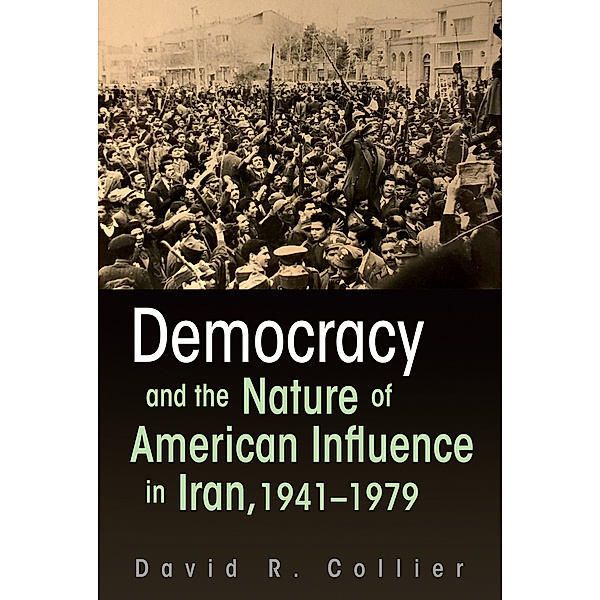 Contemporary Issues in the Middle East: Democracy and the Nature of American Influence in Iran, 1941-1979, David R. Collier