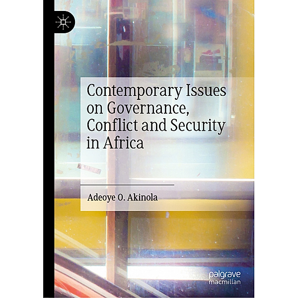 Contemporary Issues on Governance, Conflict and Security in Africa, Adeoye O. Akinola