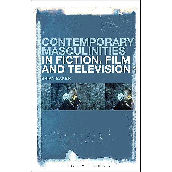 Contemporary Masculinities in Fiction, Film and Television, Brian Baker
