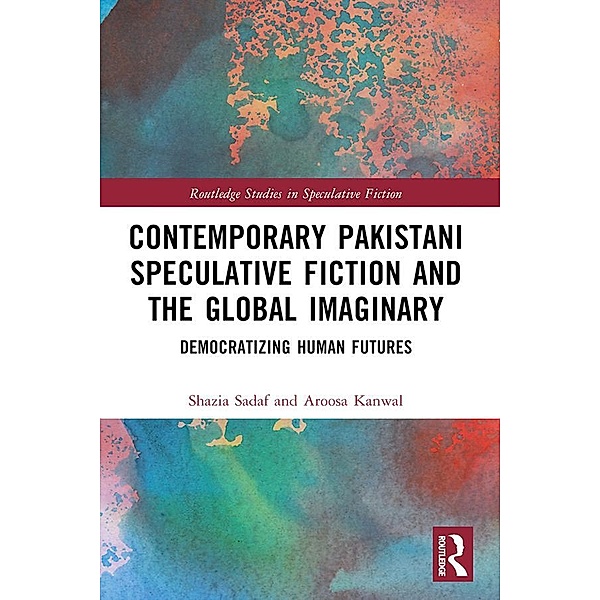 Contemporary Pakistani Speculative Fiction and the Global Imaginary, Shazia Sadaf, Aroosa Kanwal