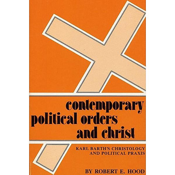 Contemporary Political Orders and Christ / Pittsburgh Theological Monographs-New Series Bd.14, Robert E. Hood