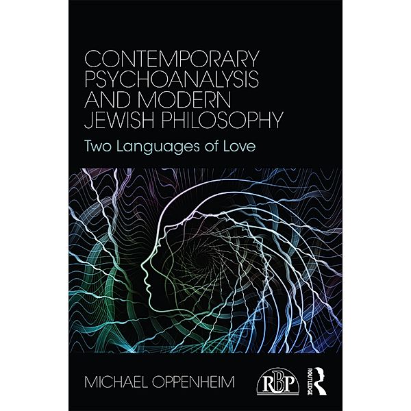 Contemporary Psychoanalysis and Modern Jewish Philosophy / Relational Perspectives Book Series, Michael Oppenheim