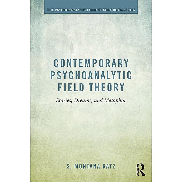 Contemporary Psychoanalytic Field Theory, S. Montana Katz