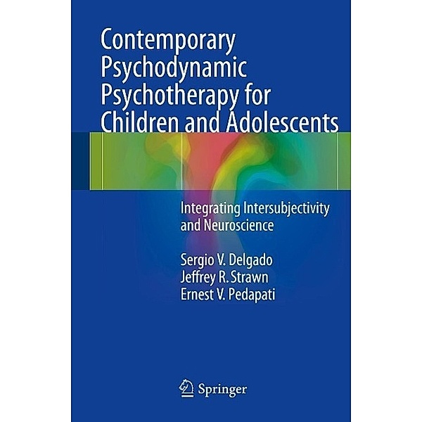 Contemporary Psychodynamic Psychotherapy for Children and Adolescents, Sergio V. Delgado, Jeffrey R. Strawn, Ernest V. Pedapati