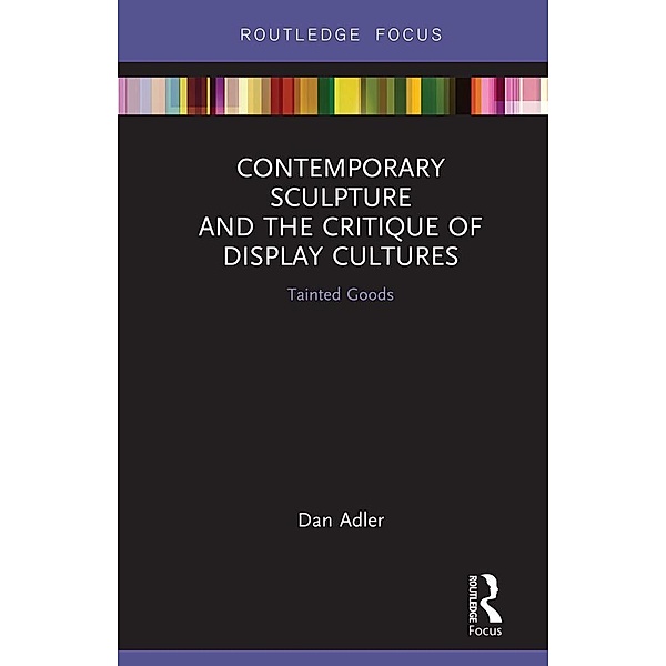 Contemporary Sculpture and the Critique of Display Cultures, Dan Adler