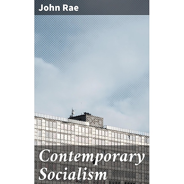 Contemporary Socialism, John Rae