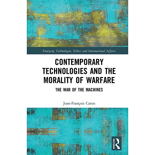Contemporary Technologies and the Morality of Warfare, Jean-François Caron