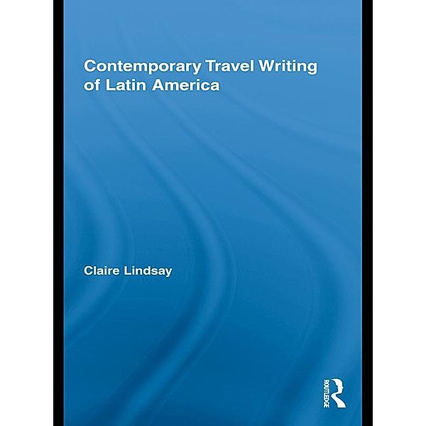 Contemporary Travel Writing of Latin America, Claire Lindsay