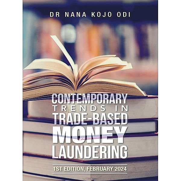 Contemporary Trends in Trade-Based Money Laundering, Nana Kojo Odi