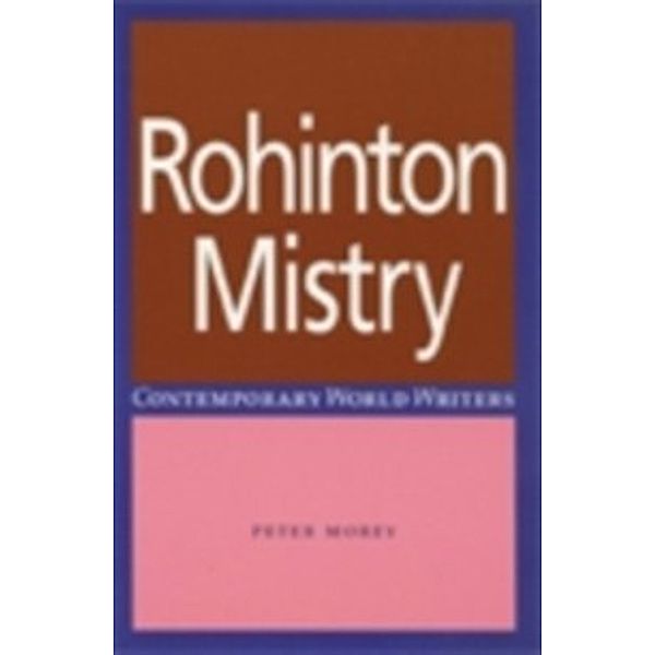 Contemporary World Writers: Rohinton Mistry, Peter Morey