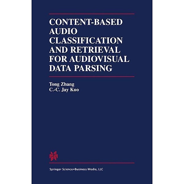 Content-Based Audio Classification and Retrieval for Audiovisual Data Parsing, C.C. Jay Kuo, Tong Zhang