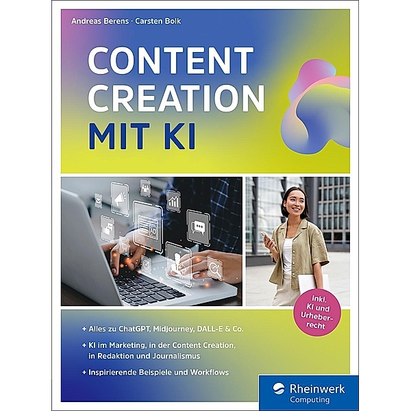 Content Creation mit KI / Rheinwerk Computing, Andreas Berens, Carsten Bolk