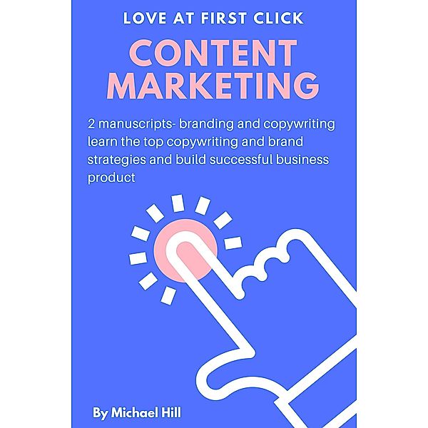 Content Marketing: 2 Manuscripts: Branding and Copywriting: Learn the Top Copywriting and Brand Strategies and Build Successful Business Product, Michael Hill