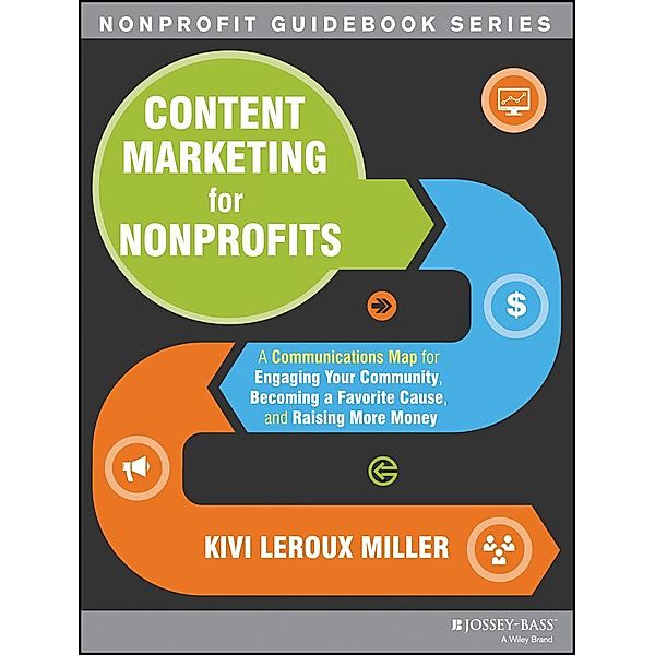 Content Marketing for Nonprofits / The Jossey-Bass Nonprofit Guidebook Series Bd.1, Kivi Leroux Miller