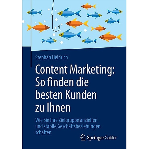 Content Marketing: So finden die besten Kunden zu Ihnen, Stephan Heinrich