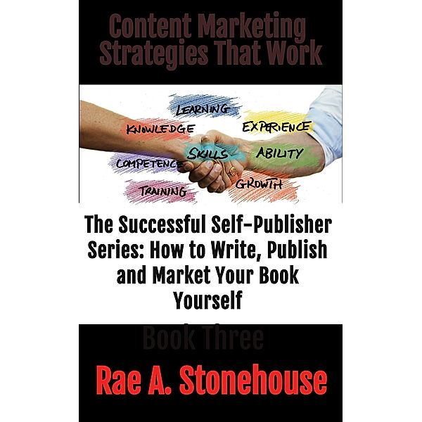 Content Marketing Strategies That Work (The Successful Self Publisher Series: How to Write, Publish and Market Your Book Yourself) / The Successful Self Publisher Series: How to Write, Publish and Market Your Book Yourself, Rae A. Stonehouse