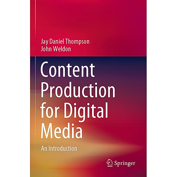 Content Production for Digital Media, Jay Daniel Thompson, John Weldon