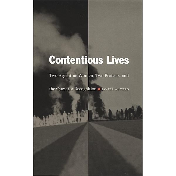 Contentious Lives / Latin America Otherwise, Auyero Javier Auyero
