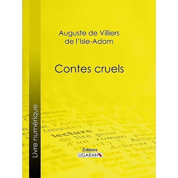 Contes cruels, Auguste de Villiers de l'Isle-Adam, Ligaran