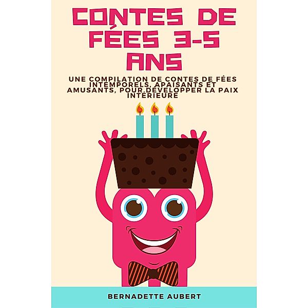 Contes de fées 3-5 ans: Une compilation de contes de fées intemporels, apaisants et amusants, pour développer la paix intérieure, Bernadette Aubert