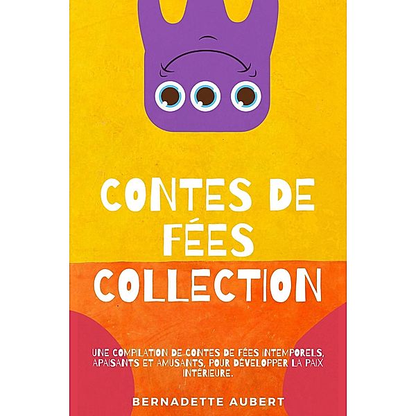 Contes de fées, Collection: Une compilation de contes de fées intemporels, apaisants et amusants, pour développer la paix intérieure, Bernadette Aubert