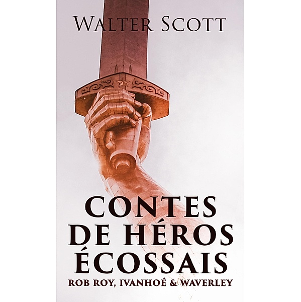 Contes de héros écossais: Rob Roy, Ivanhoé & Waverley, Walter Scott