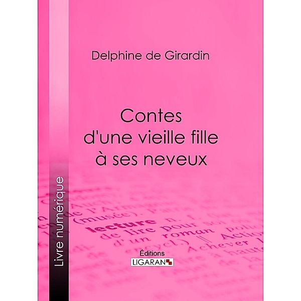 Contes d'une vieille fille à ses neveux, Delphine De Girardin, Ligaran