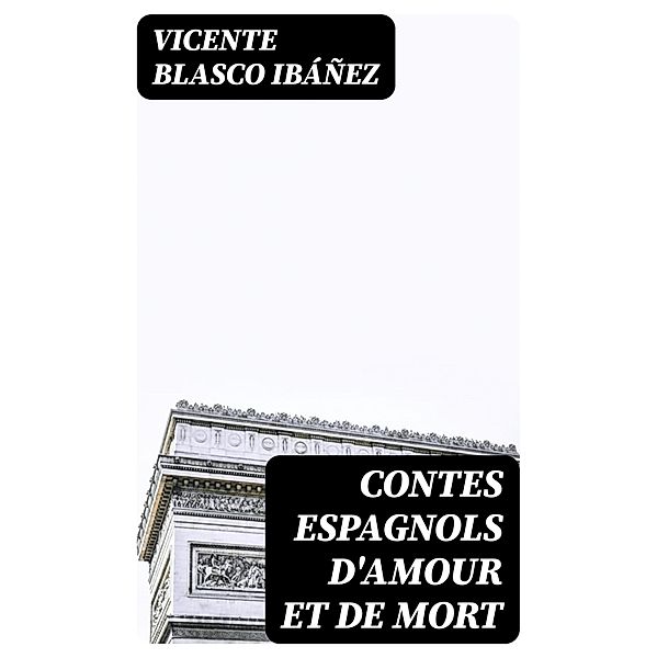 Contes espagnols d'amour et de mort, Vicente Blasco Ibáñez