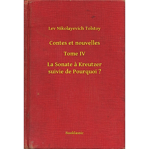 Contes et nouvelles - Tome IV - La Sonate à Kreutzer suivie de Pourquoi ?, Lev Nikolayevich Tolstoy