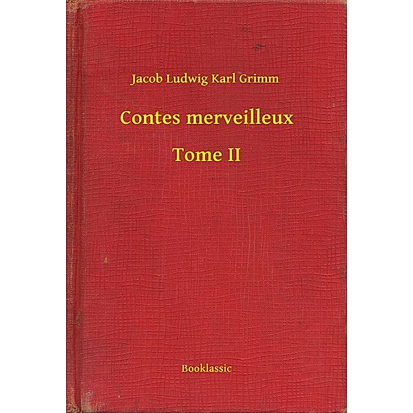 Contes merveilleux - Tome II, Jacob Ludwig Karl Grimm