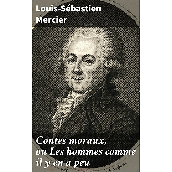 Contes moraux, ou Les hommes comme il y en a peu, Louis-Sébastien Mercier
