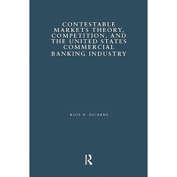 Contestable Markets Theory, Competition, and the United States Commercial Banking Industry, Ross N. Dickens