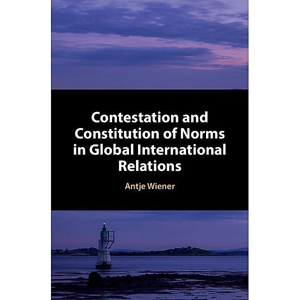 Contestation and Constitution of Norms in Global International Relations, Antje Wiener