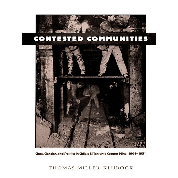 Contested Communities / Comparative and international working-class history, Klubock Thomas Miller Klubock