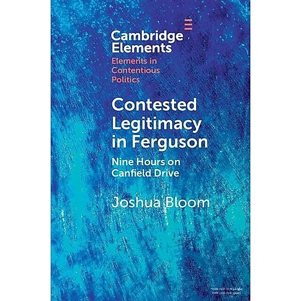 Contested Legitimacy in Ferguson / Elements in Contentious Politics, Joshua Bloom