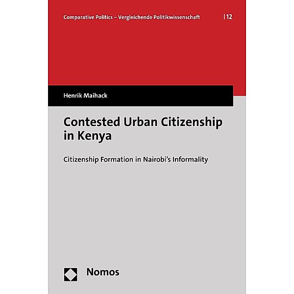 Contested Urban Citizenship in Kenya / Comparative Politics. Vergleichende Politikwissenschaft Bd.12, Henrik Maihack
