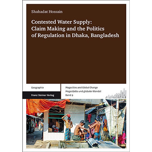 Contested Water Supply: Claim Making and the Politics of Regulation in Dhaka, Bangladesh, Shahadat Hossain