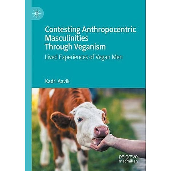 Contesting Anthropocentric Masculinities Through Veganism, Kadri Aavik