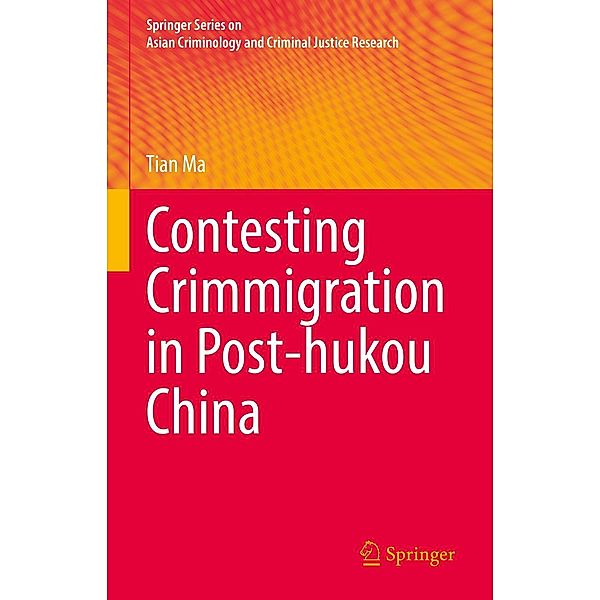 Contesting Crimmigration in Post-hukou China / Springer Series on Asian Criminology and Criminal Justice Research, Tian Ma