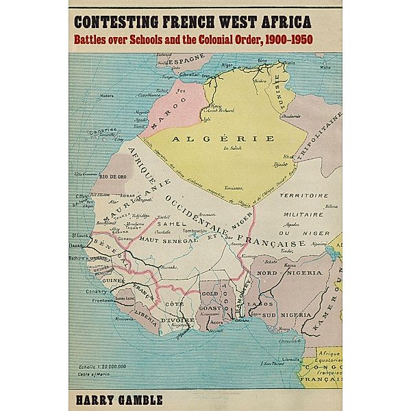 Contesting French West Africa / France Overseas: Studies in Empire and Decolonization, Harry Gamble