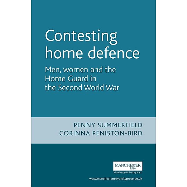 Contesting home defence / Cultural History of Modern War, Penny Summerfield, Corinna Peniston-Bird