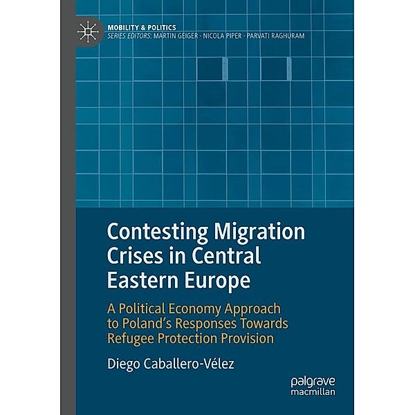 Contesting Migration Crises in Central Eastern Europe / Mobility & Politics, Diego Caballero-Vélez